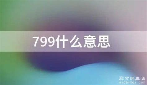 799意思|799是什么意思？网络用语详解及常见用法